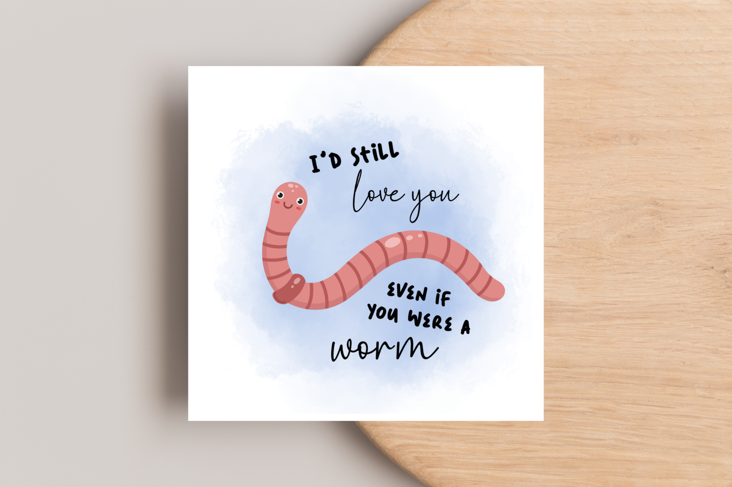 I'd still love you even if you were a worm Card