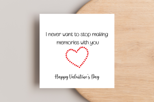 I never want to stop making memories with you Valentine's Day Card
