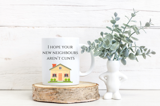 I hope your new neighbours aren's C**ts Mug